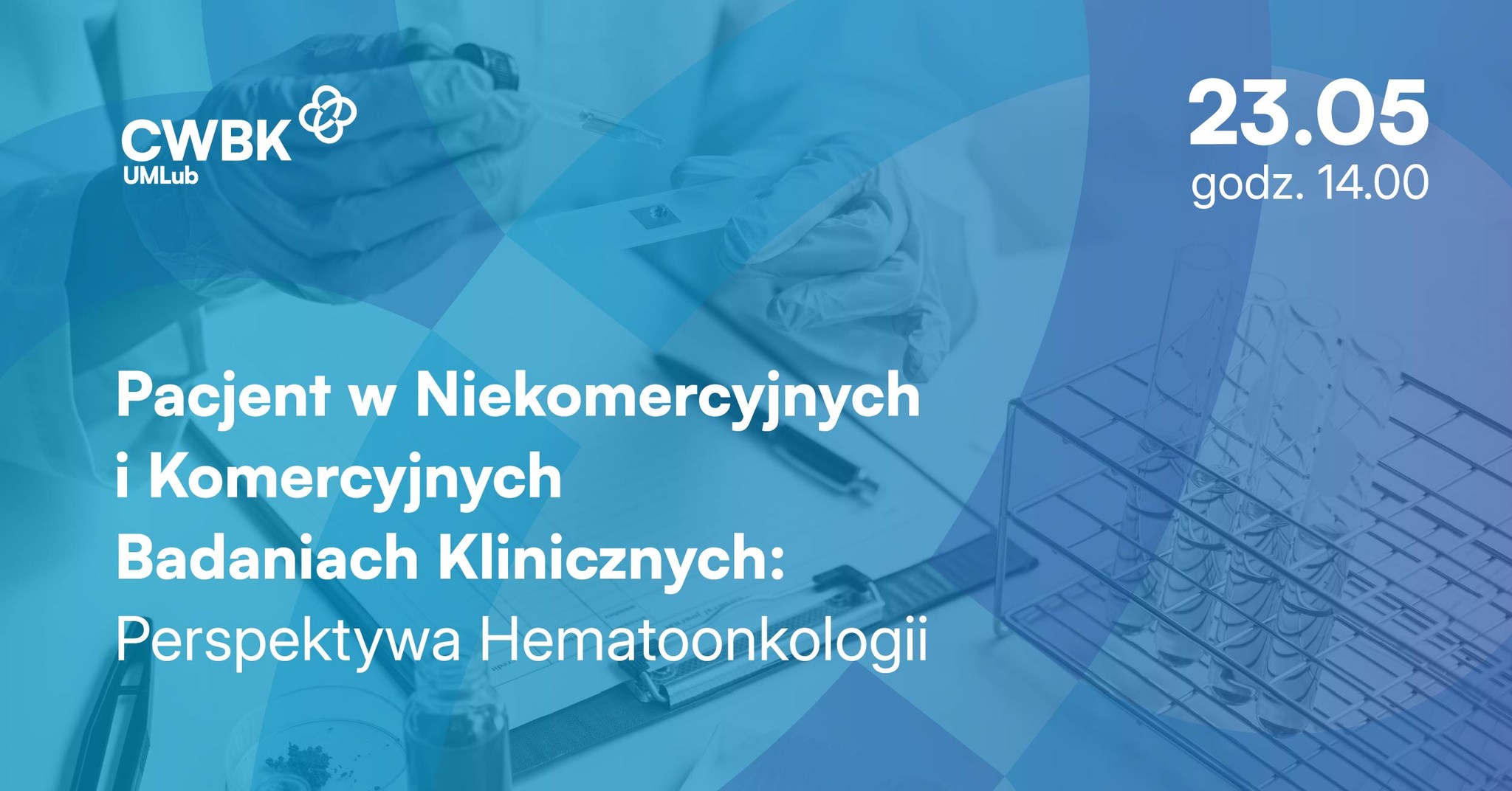 Niewyraźna grafika z tekstem: CWBK UMLub  Pacjent w Niekomercyjnych i Komercyjnych Badaniach Klinicznych: Perspektywa Hematoonkologii  23.05 godz. 14.00