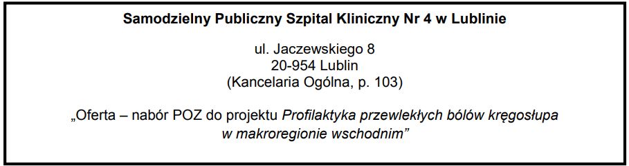 Napis "Samodzielny Publiczny Szpital Kliniczny Nr 4 w Lublinie ul. Jaczewskiego 8 20-954 Lublin (Kancelaria Ogólna, p. 103) „Oferta – nabór POZ do projektu Profilaktyka przewlekłych bólów kręgosłupa w makroregionie wschodnim”" w czarnej ramce